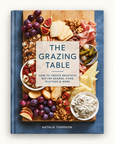 The Grazing Table: How to Create Beautiful Butter Boards, Food Platters & More